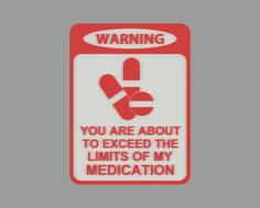 WARNING – YOU ARE ABOUT TO EXCEED THE LIMITS OF MY MEDICATION, Sign 3D Printer Model