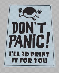 Don’t Panic – I’ll 3d Print It For You 3D Printer Model